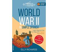 World War II in Simple Spanish: Learn Spanish the Fun Way with Topics that Matter (Topics that Matter: Spanish Edition)