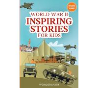World War II Inspiring Stories for Kids: Heartwarming Tales of Courage, Compassion, and Hope to Inspire Young Minds