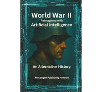 World War II Reimagined with Artificial Intelligence: An Alternative History