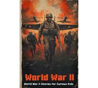 World War II Stories for Curious Kids: Explore World War II Adventures & Heroic Tales for Kids! (Perfect for Young History Lovers)