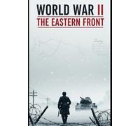 World War II The Eastern Front: A Ground Level History of Barbarossa, Stalingrad, and the Road to Berlin (Lucid History)