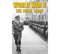 World WAR II - The Total Story: From The Invasion of Poland to The Atomic Bomb. The Complete Account of the Conflict That Changed the World. Perfect for Learning and Teaching