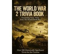 World War II Trivia Book: 700+ Fascinating Facts, Questions & Five Little-Known Stories from the Deadliest War in History