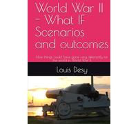 World War II - What IF Scenarios and outcomes: How things could have gone very differently for the world in World War II