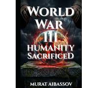 World War III: Humanity Sacrificed: The Hidden Architecture of Global Collapse
