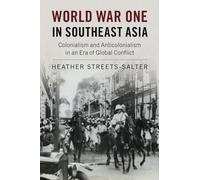 World War One in Southeast Asia: Colonialism and Anticolonialism in an Era of Global Conflict
