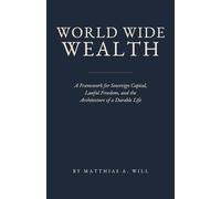World Wide Wealth: A Framework for Sovereign Capital, Lawful Freedom, and the Architecture of a Durable Life