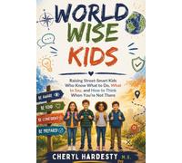 WORLD WISE KIDS: Raising Street-Smart Kids Who Know What to Do, What to Say, and How to Think When You're Not There