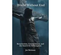 World Without End: Resurrection, Consciousness, and the Search for Redemption