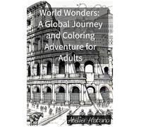 World Wonders: A Global Journey and Coloring Adventure for Adults: A Journey Through the World's Iconic Landmarks and Cultures