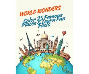 World Wonders for Kids: Color 25 Famous Places & Learn Fun Facts: A Creative Journey Across the World’s Most Amazing Landmarks