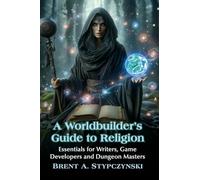 A Worldbuilder's Guide to Religion: Essentials for Writers, Game Developers and Dungeon Masters