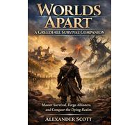Worlds Apart: A Greedfall Survival Companion: Master Survival, Forge Alliances, and Conquer the Dying Realm