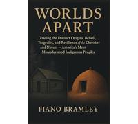 Worlds Apart: Tracing the Distinct Origins, Beliefs, Tragedies, and Resilience of the Cherokee and Navajo - America's Most Misunderstood Indigenous Peoples (Untold Stories of Native America)