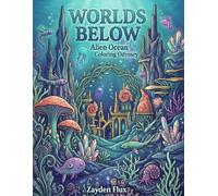 Worlds Below: Alien Ocean Coloring Odyssey Coloring Book with 50 images: Alien Ocean Coloring Odyssey: A Relaxing Underwater Fantasy Coloring Book ... and Deep Sea Scenes for Kids and Adults