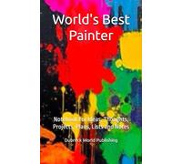 World's Best Painter: Notebook For Ideas, Thoughts, Projects, Plans, Lists and Notes