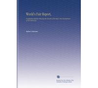 World's Fair Report,: Containing Statistics Showing the Growth of the State & the Development of Her Resources.