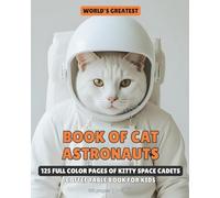 World's Greatest Book of Cat Astronauts: 125 Full Color Pages of Kitty Space Cadets | Coffee Table Book For Kids | 8x10 inches, 125 pages | Best Gift ... (World's Greatest Books of Animal Astronauts)