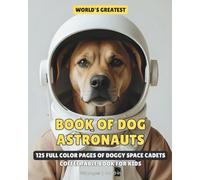 World's Greatest Book of Dog Astronauts: 125 Full Color Pages of Doggy Space Cadets | Coffee Table Book For Kids | 8x10 inches, 125 pages | Best Gift ... (World's Greatest Books of Animal Astronauts)