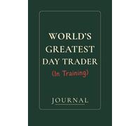World's Greatest Day Trader (In Training): A Trading Journal for Recording Trades, Mistakes, and Market Lessons