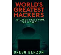 World's Greatest Hackers: Thirty Cases that Shook the World (True Crime)