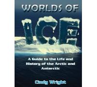 Worlds of Ice: A Guide to the Life and History of the Arctic and Antarctic: 1 (Text Books)