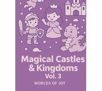WORLDS OF JOY MAGICAL CASTLES & KINGDOMS VOL.3: A Magical World of Coloring for Kids Who Dream Big