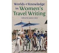 Worlds of Knowledge in Women’s Travel Writing (Ilex Series)