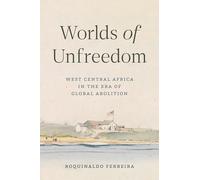 Worlds of Unfreedom: West Central Africa in the Era of Global Abolition