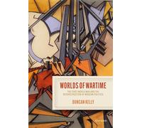 Worlds of Wartime: The First World War and the Reconstruction of Modern Politics