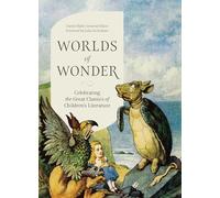 Worlds of Wonder: Celebrating the Great Classics of Children’s Literature