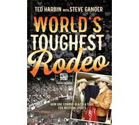 World's Toughest Rodeo: How One Cowboy Blazed a Trail for Western Sports