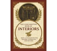 Worlds Unfolded. The Game Master's Book of Interiors: Blueprints, Secrets, and Spaces to Bring Your World Alive.