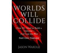 Worlds Will Collide: How DC Tried to Build a Universe-And Lost the Plot - Part One: Timeline