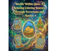 Worlds Within Glass: A Relaxing Coloring Journey Through Terrariums and Bottles: Fantasy Terrariums: An Adult Coloring Book for Relaxation & Stress Relief