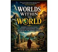 Worlds Within the World: Hidden Civilizations, Sacred Geographies and the Myth of the Perfect Society