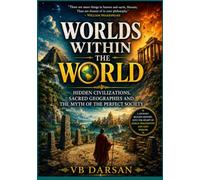 Worlds Within the World: Hidden Civilizations, Sacred Geographies and the Myth of the Perfect Society
