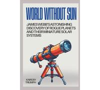 Worlds Without Suns: James Webb’s Astonishing Discovery of Rogue Planets and Their Miniature Solar Systems