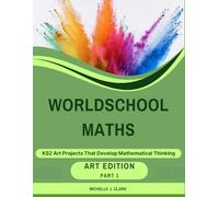 Worldschool Maths: Art Edition - Part 1: Foundations: Seeing and Exploring - Creative Art Projects That Develop Mathematical Thinking