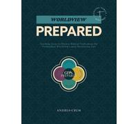 Worldview Prepared: Teaching Teens to Discern Biblical Truth about the Postmodern Worldview's Most Destructive Lies