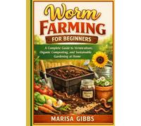 Worm farming for beginners: A Complete Guide to Vermiculture Organic Composting and Sustainable Gardening at Home