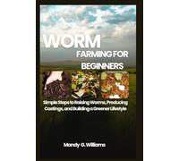WORM FARMING FOR BEGINNERS: Simple Steps to Raising Worms, Producing Castings, and Building a Greener Lifestyle