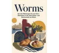 Worms: Von den Nibelungen bis zum Dom - Überleben in der alten Kaiser- und Reichsstadt am Rhein. Das perfekte Geschenk für Einheimische & Zugezogene