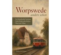 Worpswede anders sehen: Ein Künstlerdorf zwischen Paula Modersohn-Becker, Moor und Alltag