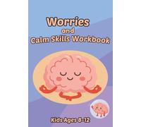 Worries and Calm Skills Workbook for Kids Ages 8-12: Over 80 Fun Pages of Activities Perfect for Big Feelings and Everyday Confidence