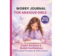 Worry Journal for Anxious Girls Ages 8-12: Calm Anxiety & Build Confidence, 60 Guided Prompts & Affirmations