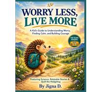 Worry Less, Live More: A Kid’s Guide to Understanding Worry, Finding Calm, and Building Courage
