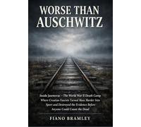 Worse Than Auschwitz: Inside Jasenovac - The World War II Death Camp Where Croatian Fascists Turned Mass Murder Into Sport and Destroyed the Evidence ... Count the Dead (Holocaust Sites and Survival)