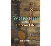 Worship and The Interior Life: Your Heart. His Temple. Intimacy With God That Transforms.