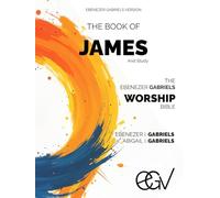 Worship Bible Study: The Book of James: Ebenezer Gabriels Version